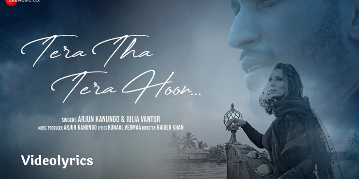 Tera Tha Tera Hoon Song Lyrics | Arjun Kanungo & Iulia Vantur